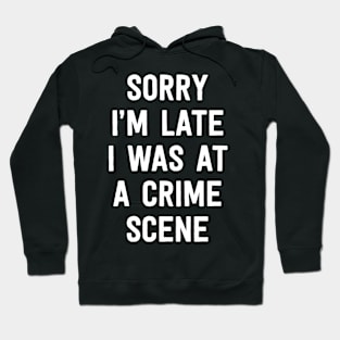 Sorry I'm Late I Was At A Crime Scene Women True Crime Hoodie